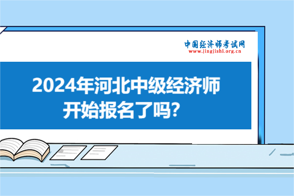 2024年河北中級經濟師開始報名了嗎？
